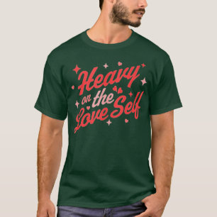 Heavy on the Self Love - Valentine's Day Heart - S T-Shirt