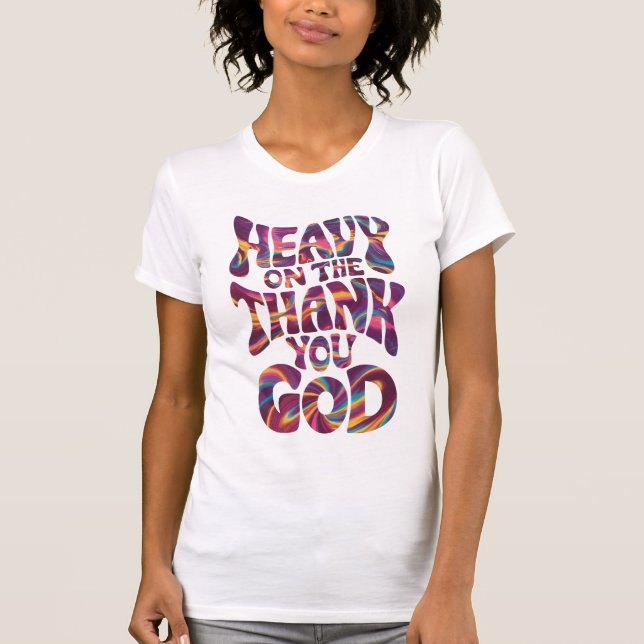  Heavy On The Thank You God Christian Believer  T-Shirt (Front)