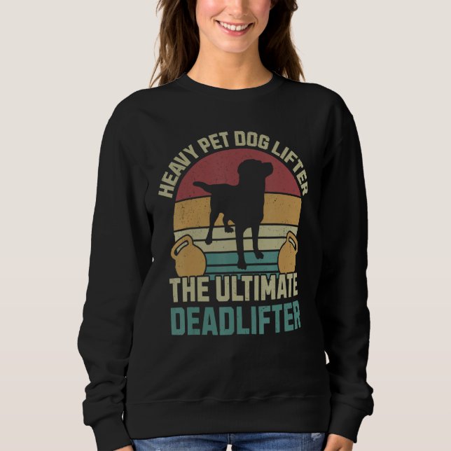 Heavy pet dog lifter the ultimate deadlifter weigh sweatshirt (Front)