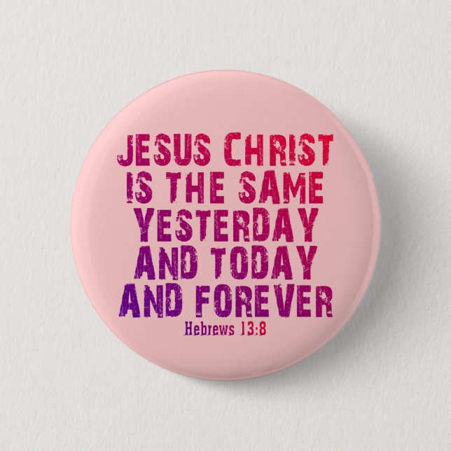 Hebrews 13:8 6 cm round badge (Front)