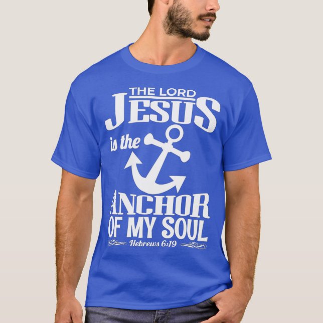 Hebrews 619 Jesus is the anchor of my soul T-Shirt (Front)