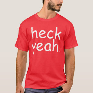 Heck Yeah Comic Sans Funny Wholesome Big Men Women T-Shirt