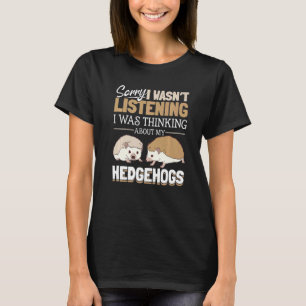 Hedgehog Animals Pet Sorry I wasn´t listening T-Shirt