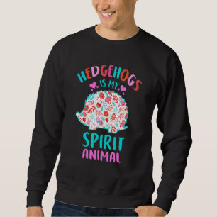Hedgehog Is My Spirit Animal Girl Who Loves Hedgeh Sweatshirt