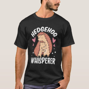 Hedgehog Whisperer Cute Sayings Pet Animal T-Shirt