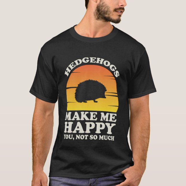 Hedgehogs Make Me Happy Hedgehog Clothes Hedgehog T-Shirt (Front)