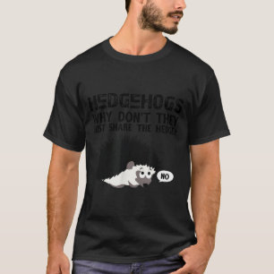 Hedgehogs, Why Don't They Just Share... Funny Hedg T-Shirt