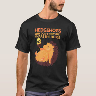 Hedgehogs Why Don't They Just Share The Hedge Hedg T-Shirt
