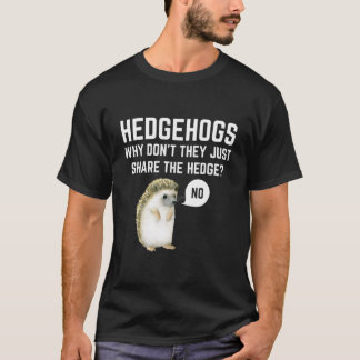 Hedgehogs Why Don'T They Just Share The Hedge Pun T-Shirt