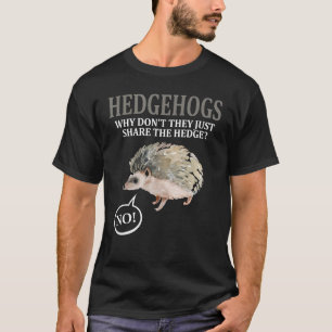Hedgehogs Why Don't They Just Share The Hedge Shir T-Shirt