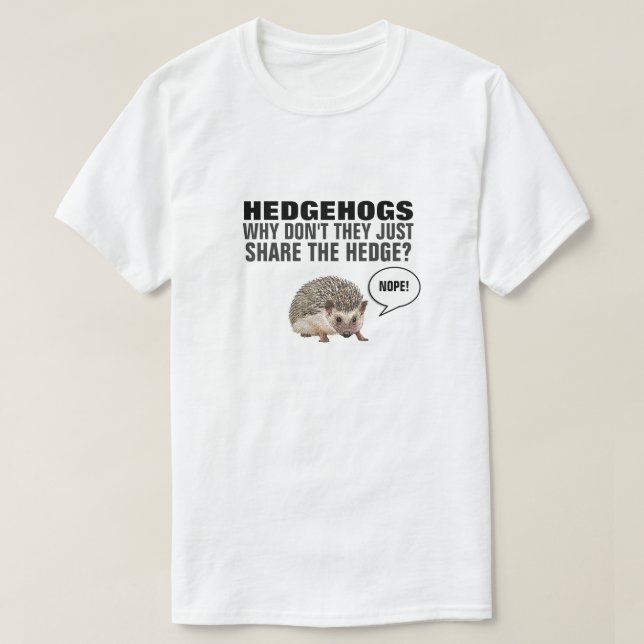 HEDGEHOGS WHY DON'T THEY JUST SHARE THE HEDGE? T-S T-Shirt (Design Front)