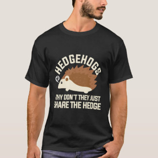 Hedgehogs Why Don'T They Just Share The Hedge T-Shirt