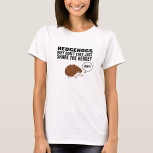 HEDGEHOGS WHY DON'T THEY JUST SHARE THE HEDGE? T-Shirt