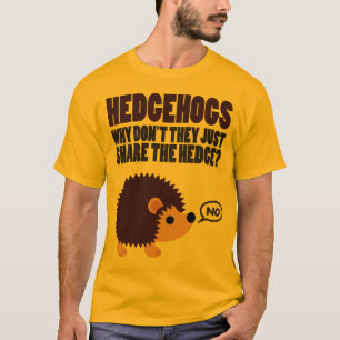 Hedgehogs. Why Don't They Just Share The Hedge? T-Shirt