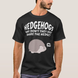 Hedgehogs Why Don't They Just Share The Hedge    T-Shirt