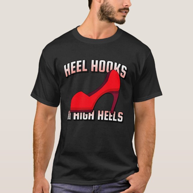 Heel Hooks In High Heels Jiu Jitsu BJJ MMA Muay Th T-Shirt (Front)