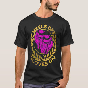 Heels Off Gloves On Boxing T-Shirt