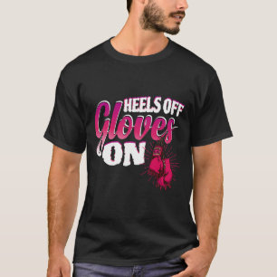 Heels Off Gloves On Funny Boxing Gift For Kickboxi T-Shirt