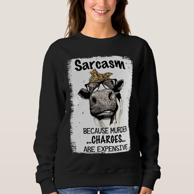 Heifer Cow Sarcasm Because Murder Charges Expensiv Sweatshirt (Front)