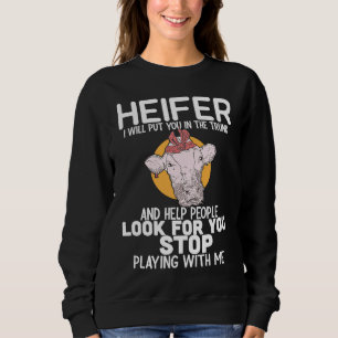 Heifer I Will Put You In The Trunk and Help People Sweatshirt