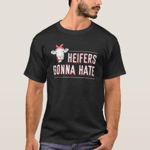 Heifers Gonna Hate Cool Saying Heifer Cow T-Shirt