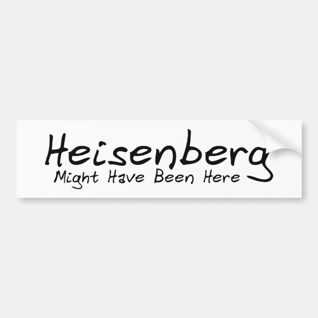 Heisenberg Might Have Been Here Bumpersticker Bumper Sticker (Front)