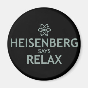 Heisenberg Says Relax Magnet