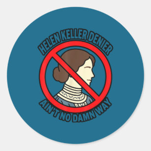 Helen Keller Denier Ain't No Way T Funny Classic Round Sticker