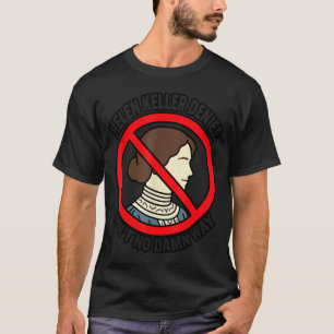 Helen Keller Denier Ain't No Way T Funny  T-Shirt