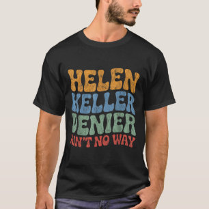Helen Keller Denier Ain't No Way Vintage Meme Groo T-Shirt