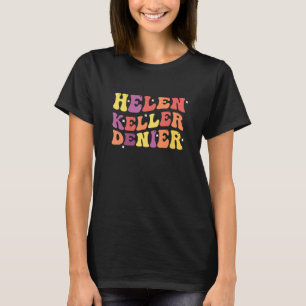 Helen Keller Denier Funny Quote T-Shirt