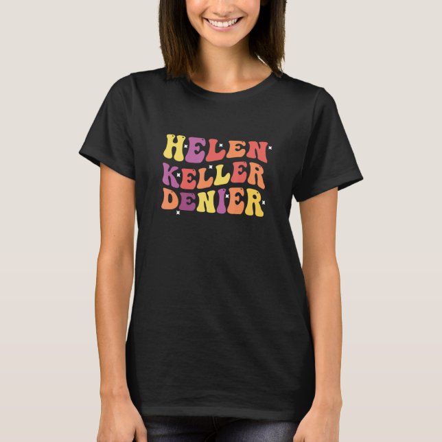 Helen Keller Denier Funny Quote T-Shirt (Front)