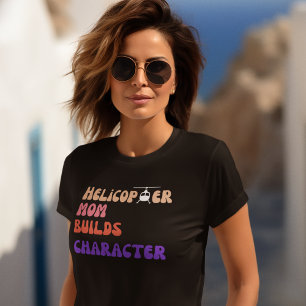 Helicopter MOM Builds Character, Funny Quote,Mummy T-Shirt