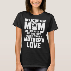 Helicopter Mum Because No One Flies Higher Than Mo T-Shirt