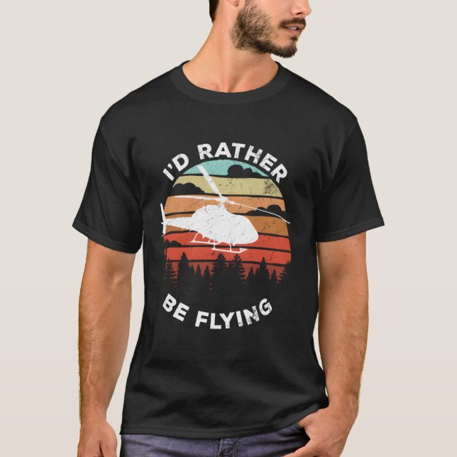 Helicopter Pilot I'D Rather Be Flying T-Shirt (Front)