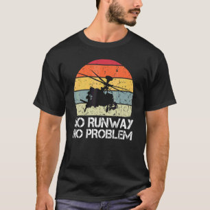 Helicopter Pilot Saying No Runway No Problem T-Shirt