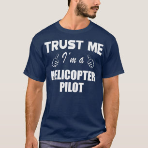 Helicopter Pilot Trust Me Im a helicopter pilot 1  T-Shirt