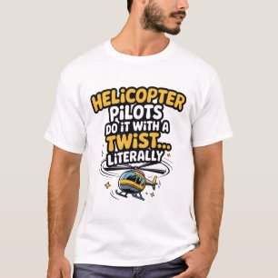 Helicopter Pilots Do It With a Twist T-Shirt