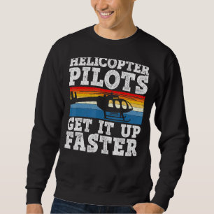 Helicopter Pilots Get It Up Faster Aviator Chopper Sweatshirt