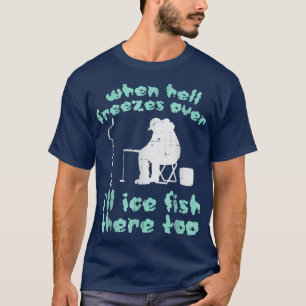 Hell Freezes Ice Fish Funny Winter Fishing Angler T-Shirt