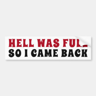 Hell Was Full So I Came Back Bumper Sticker