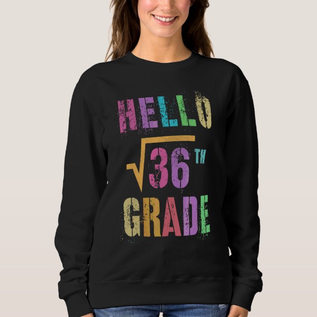 Hello 6th Grade Square Root Of 36 Math Stud Squad Sweatshirt (Front)