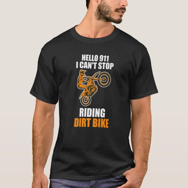 hello 911 I can't stop riding dirt bike dirt bikin T-Shirt (Front)