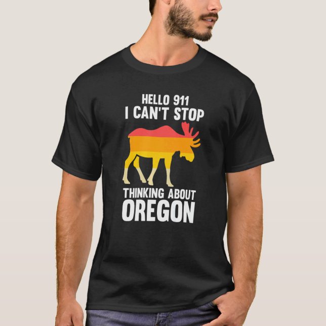 hello 911 I can't stop thinking Oregon America USA T-Shirt (Front)