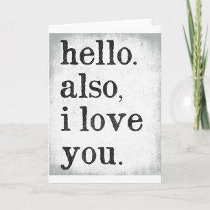Hello. Also, I Love You. (black and grey) Card