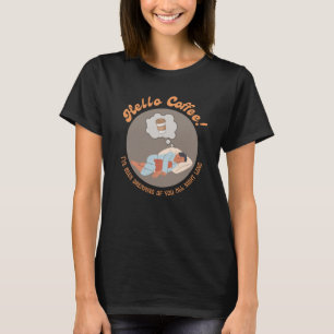 Hello Coffee, I've been dreaming of you all night T-Shirt