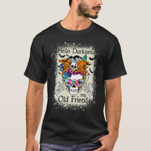 Hello Darkness My Old Friend Halloween  Messy Bun  T-Shirt
