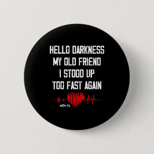 Hello Darkness My Old Friend I Stood Up Too Fast A 6 Cm Round Badge