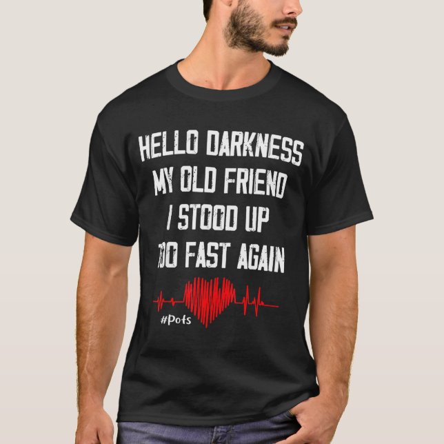 Hello Darkness My Old Friend I Stood Up Too Fast A T-Shirt (Front)