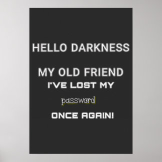 HELLO DARKNESS MY OLD FRIEND I'VE LOST MY PASSWORD POSTER